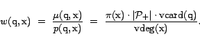 \begin{displaymath}w(\text{q},\text{x})&nbsp; =&nbsp; \frac{\mu(\text{q},\text{x})}{p(\t... ...t \cdot {\mathrm{vcard}}(\text{q})}{{\mathrm{vdeg}}(\text{x})}.\end{displaymath}
