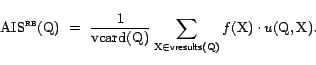 \begin{displaymath}{\mathrm{AIS^{\textsc{rb}}}}(\text{Q})&nbsp; =&nbsp; \frac{1}{{\mathr... ...sf{vresults}(\text{Q})} f(\text{X}) \cdot u(\text{Q},\text{X}).\end{displaymath}