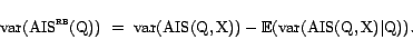 \begin{displaymath}{\mathrm{var}}({\mathrm{AIS^{\textsc{rb}}}}(\text{Q})) &nbsp; =&nbsp; ... ...athrm{var}}({\mathrm{AIS}}(\text{Q},\text{X}) \vert \text{Q})).\end{displaymath}