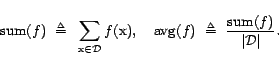 \begin{displaymath}{\mathrm{sum}}(f)&nbsp; \triangleq&nbsp; \sum_{\text{x}\in {\cal{D}}}... ...&nbsp; \triangleq&nbsp; \frac{{\mathrm{sum}}(f)}{\vert{\cal{D}}\vert}.\end{displaymath}