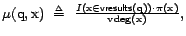 $\mu(\text{q},\text{x})&nbsp; \triangleq&nbsp; \frac{I(\text{x}\in \textsf{vresults}(\text{q})) \cdot \pi(\text{x})}{{\mathrm{vdeg}}(\text{x})},$